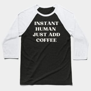 Instant human  just add coffee Baseball T-Shirt